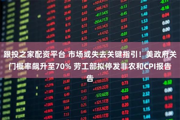 跟投之家配资平台 市场或失去关键指引!美政府关门概率飙升至70% 劳工部拟停发非农和CPI报告